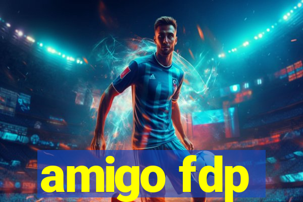 amigo fdp